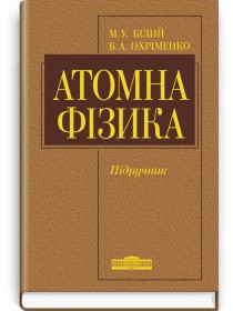 Атомна фізика (підручник) — М.У. Білий, Б.А. Охріменко, 2009
