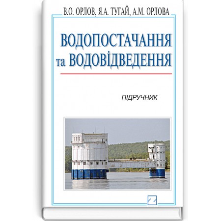 Водопостачання та водовідведення (підручник) — В.О. Орлов, Я.А. Тугай, А.М. Орлова, 2011