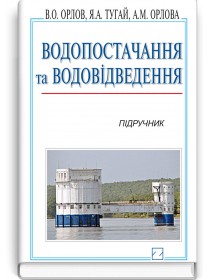 Водопостачання та водовідведення (підручник) — В.О. Орлов, Я.А. Тугай, А.М. Орлова, 2011