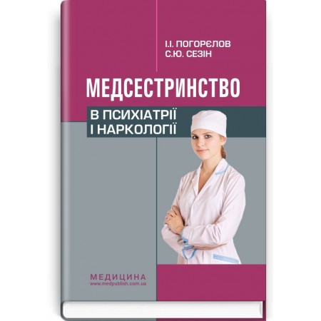 Медсестринство в психіатрії і наркології (підручник) — І.І. Погорєлов, С.Ю. Сезін, 2018