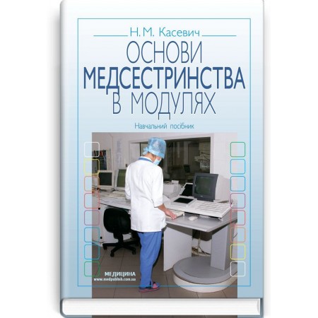 Основи медсестринства в модулях (навчальний посібник) — Н.М. Касевич, 2018