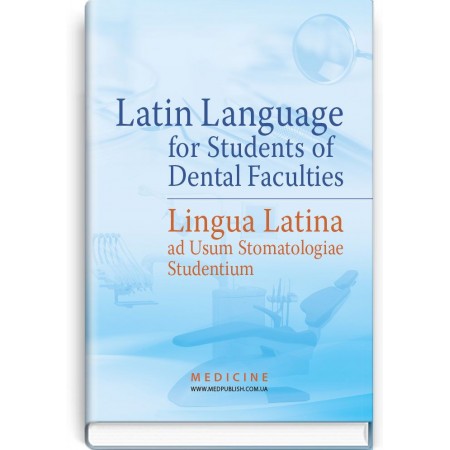 Latin Language for Students of Dental Faculties (textbook) — O.M. Bieliaieva, V.H. Synytsia, L.Yu. Smolska et al., 2018