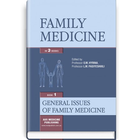 Family medicine: in 3 books. Book 1. General Issues of Family Medicine (textbook) — O.M. Hyrina, L.M. Pasiyeshvili, O.M. Barna et al., 2016