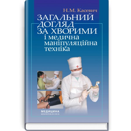 Загальний догляд за хворими і медична маніпуляційна техніка (підручник) — В.І. Литвиненко, Н.М. Касевич, 2017
